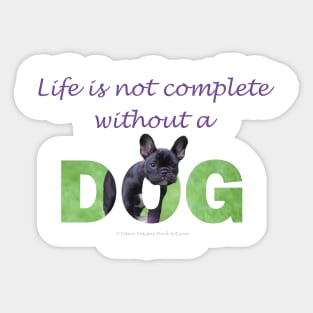 Life is not complete without a dog - French bulldog oil painting wordart Sticker